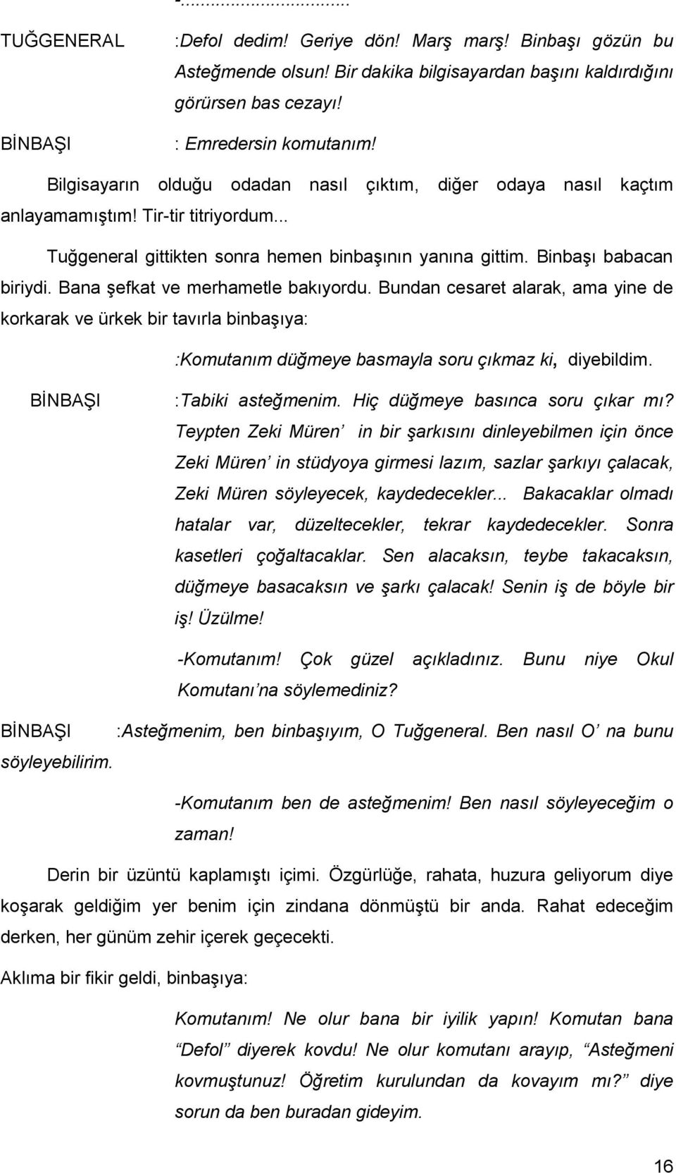 Bana şefkat ve merhametle bakıyordu. Bundan cesaret alarak, ama yine de korkarak ve ürkek bir tavırla binbaşıya: :Komutanım düğmeye basmayla soru çıkmaz ki, diyebildim. :Tabiki asteğmenim.