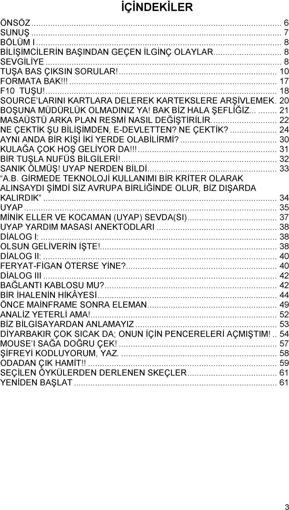 ... 22 NE ÇEKTİK ŞU BİLİŞİMDEN, E-DEVLETTEN? NE ÇEKTİK?... 24 AYNI ANDA BİR KİŞİ İKİ YERDE OLABİLİRMİ?... 30 KULAĞA ÇOK HOŞ GELİYOR DA!!!... 31 BİR TUŞLA NUFÜS BİLGİLERİ!... 32 SANIK ÖLMÜŞ!