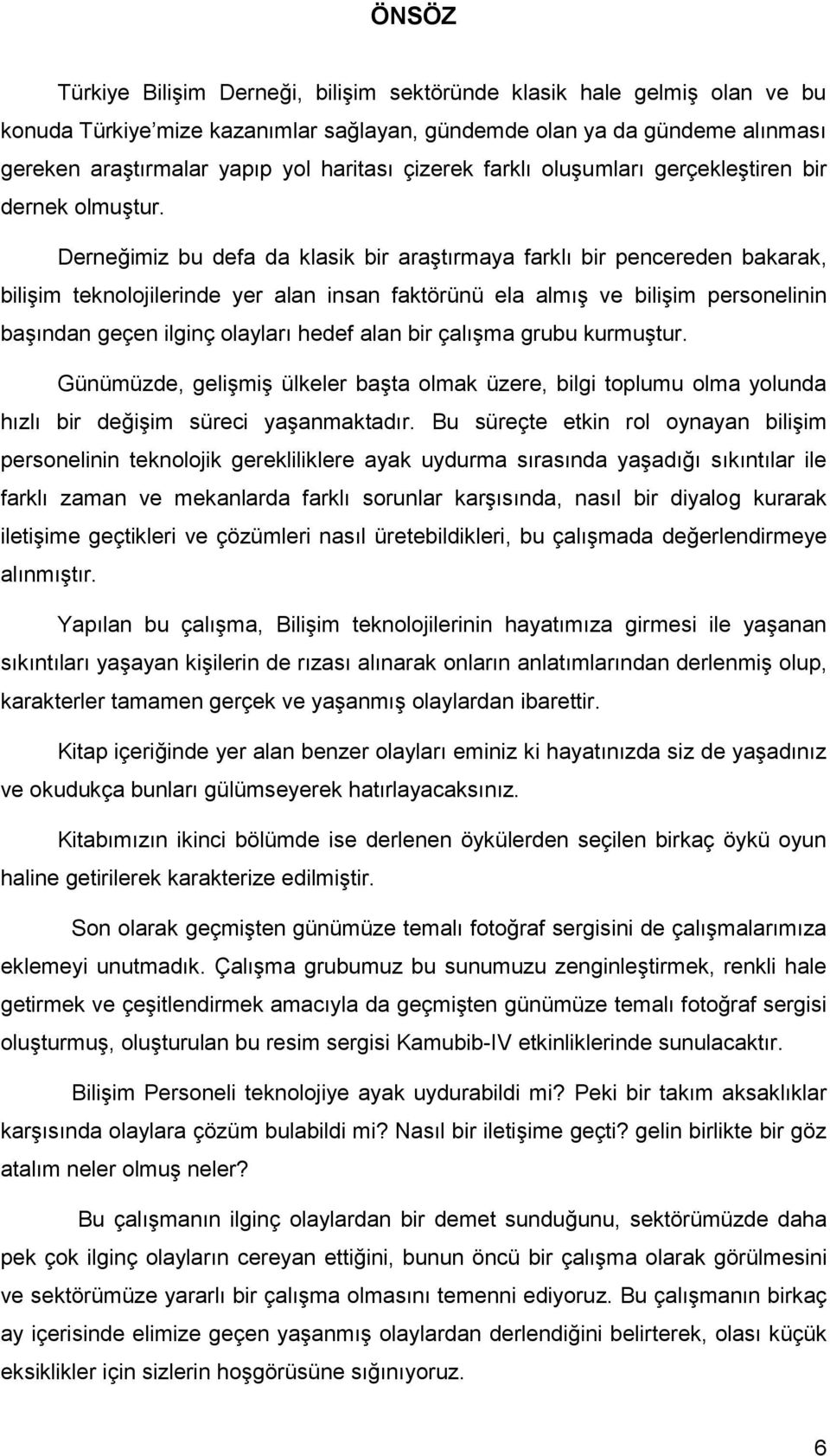 Derneğimiz bu defa da klasik bir araştırmaya farklı bir pencereden bakarak, bilişim teknolojilerinde yer alan insan faktörünü ela almış ve bilişim personelinin başından geçen ilginç olayları hedef