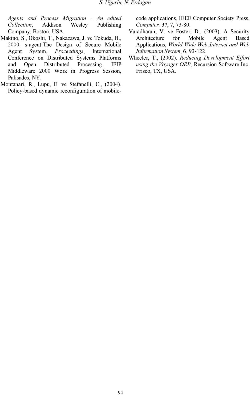 Session, Palisades, NY. Montanari, R., Lupu, E. ve Stefanelli, C., (2004). Policy-based dynamic reconfiguration of mobilecode applications, IEEE Computer Society Press, Computer, 37, 7, 73-80.