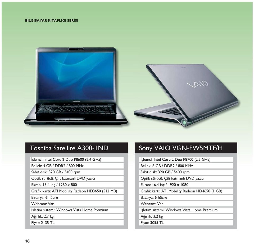 4 inç / 1280 x 800 Grafik kartı: ATI Mobility Radeon HD3650 (512 MB) İşletim sistemi: Windows Vista Home Premium Ağırlık: 2.