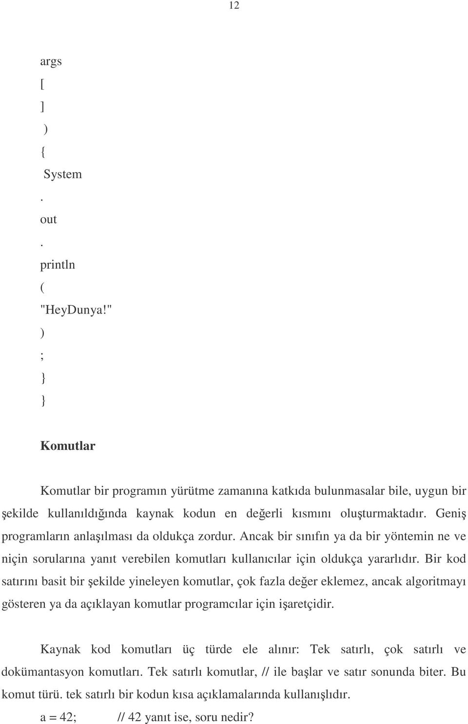 Geni programların anlaılması da oldukça zordur. Ancak bir sınıfın ya da bir yöntemin ne ve niçin sorularına yanıt verebilen komutları kullanıcılar için oldukça yararlıdır.