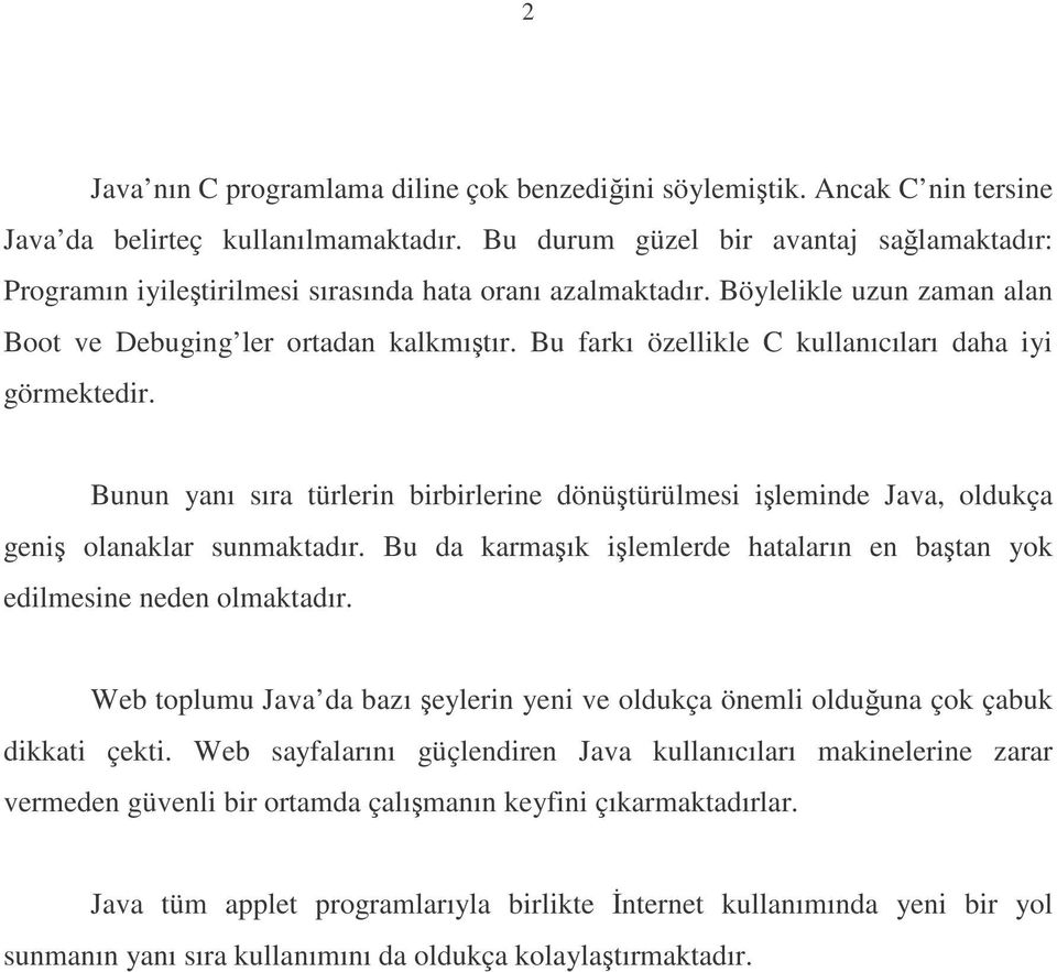 Bu farkı özellikle C kullanıcıları daha iyi görmektedir. Bunun yanı sıra türlerin birbirlerine dönütürülmesi ileminde Java, oldukça geni olanaklar sunmaktadır.