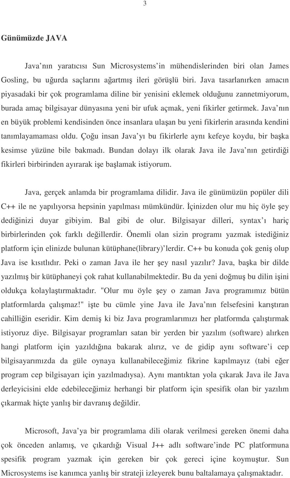 Java nın en büyük problemi kendisinden önce insanlara ulaan bu yeni fikirlerin arasında kendini tanımlayamaması oldu.