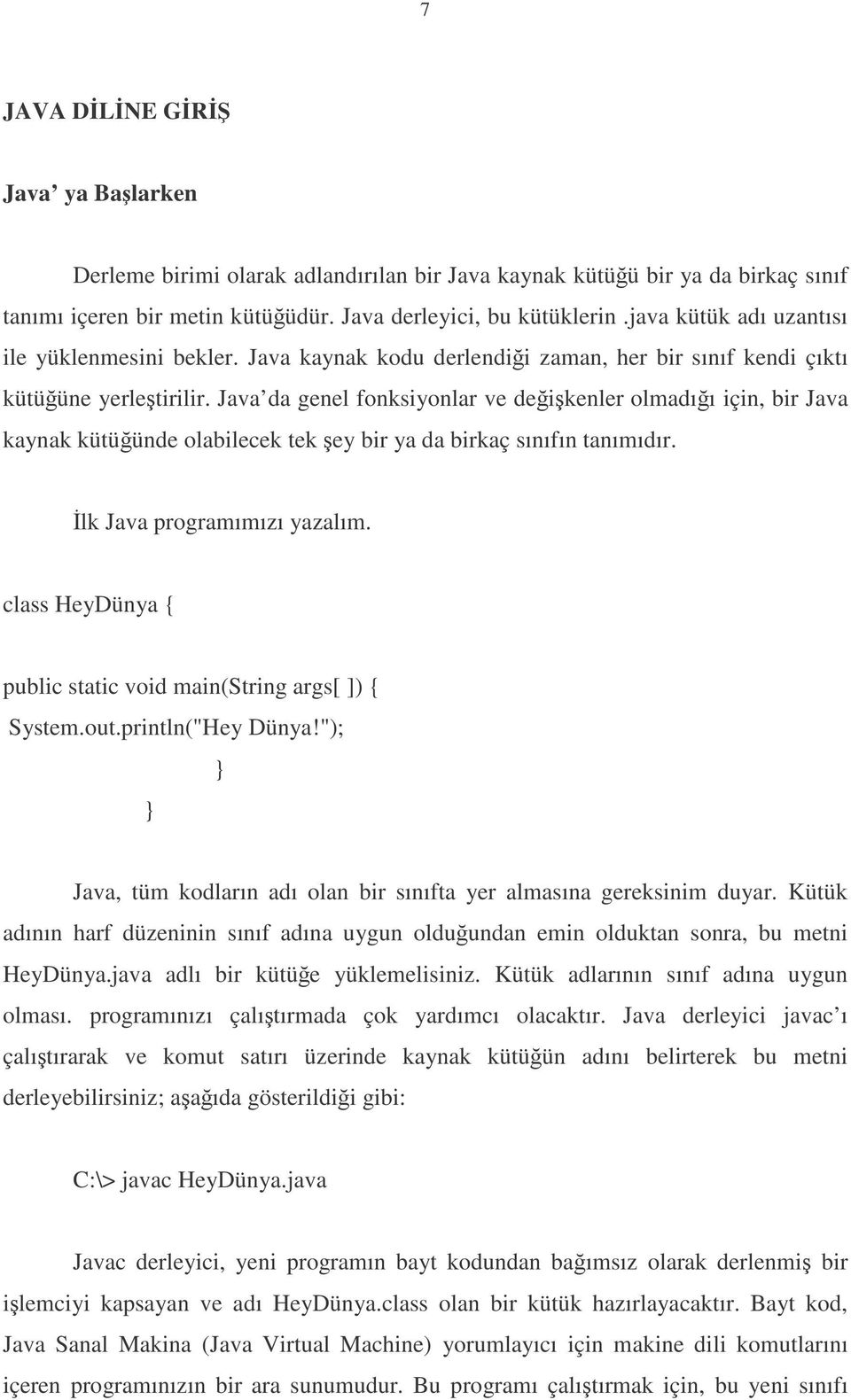 Java da genel fonksiyonlar ve deikenler olmadıı için, bir Java kaynak kütüünde olabilecek tek ey bir ya da birkaç sınıfın tanımıdır. lk Java programımızı yazalım.