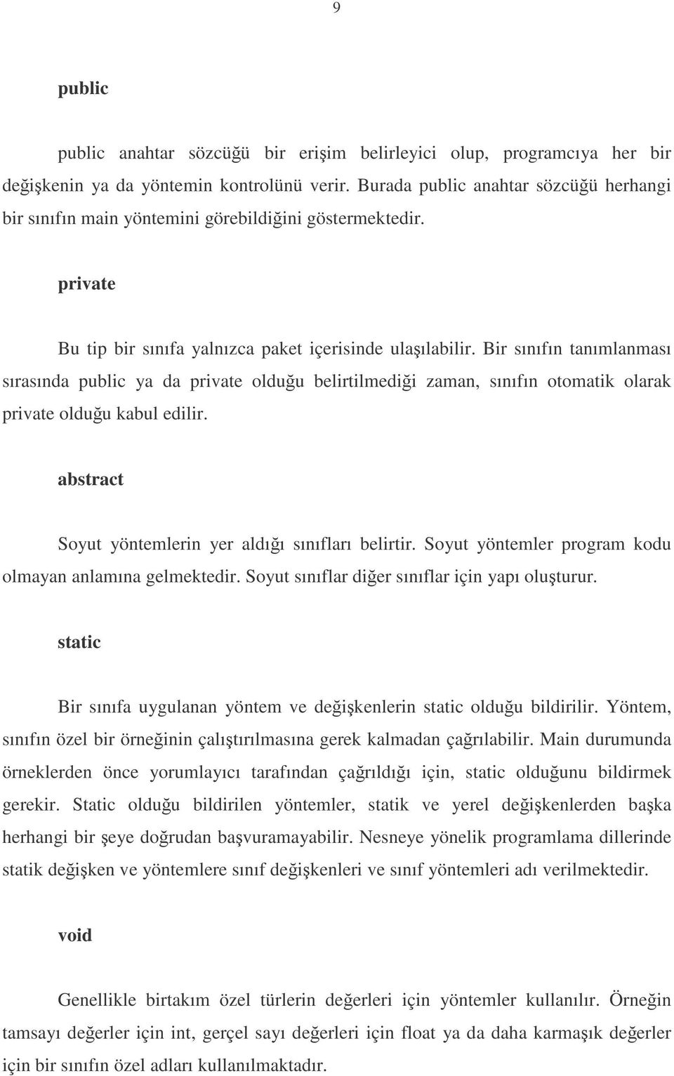 Bir sınıfın tanımlanması sırasında public ya da private olduu belirtilmedii zaman, sınıfın otomatik olarak private olduu kabul edilir. abstract Soyut yöntemlerin yer aldıı sınıfları belirtir.