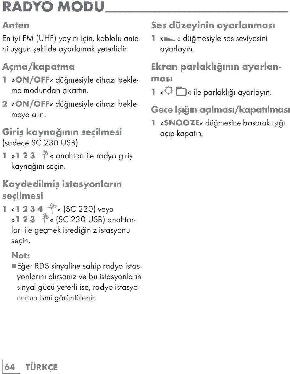 Kaydedilmiş istasyonların seçilmesi 1»1 2 3 4 «(SC 220) veya»1 2 3 «(SC 230 USB) anahtarları ile geçmek istediğiniz istasyonu seçin.