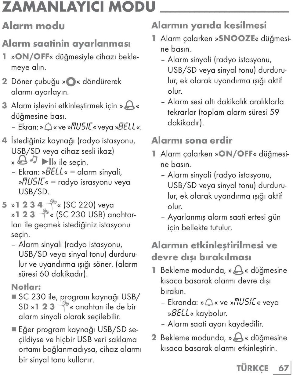 5»1 2 3 4 «(SC 220) veya»1 2 3 «(SC 230 USB) anahtarları ile geçmek istediğiniz istasyonu seçin. Alarm sinyali (radyo istasyonu, USB/SD veya sinyal tonu) durdurulur ve uyandırma ışığı söner.