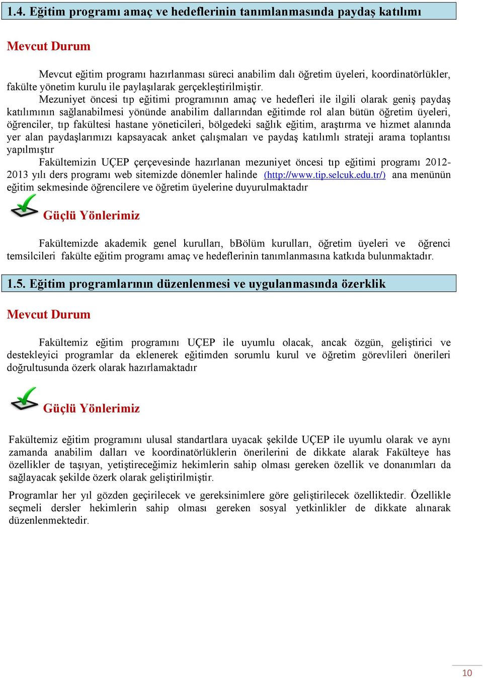 Mezuniyet öncesi tıp eğitimi programının amaç ve hedefleri ile ilgili olarak geniş paydaş katılımının sağlanabilmesi yönünde anabilim dallarından eğitimde rol alan bütün öğretim üyeleri, öğrenciler,