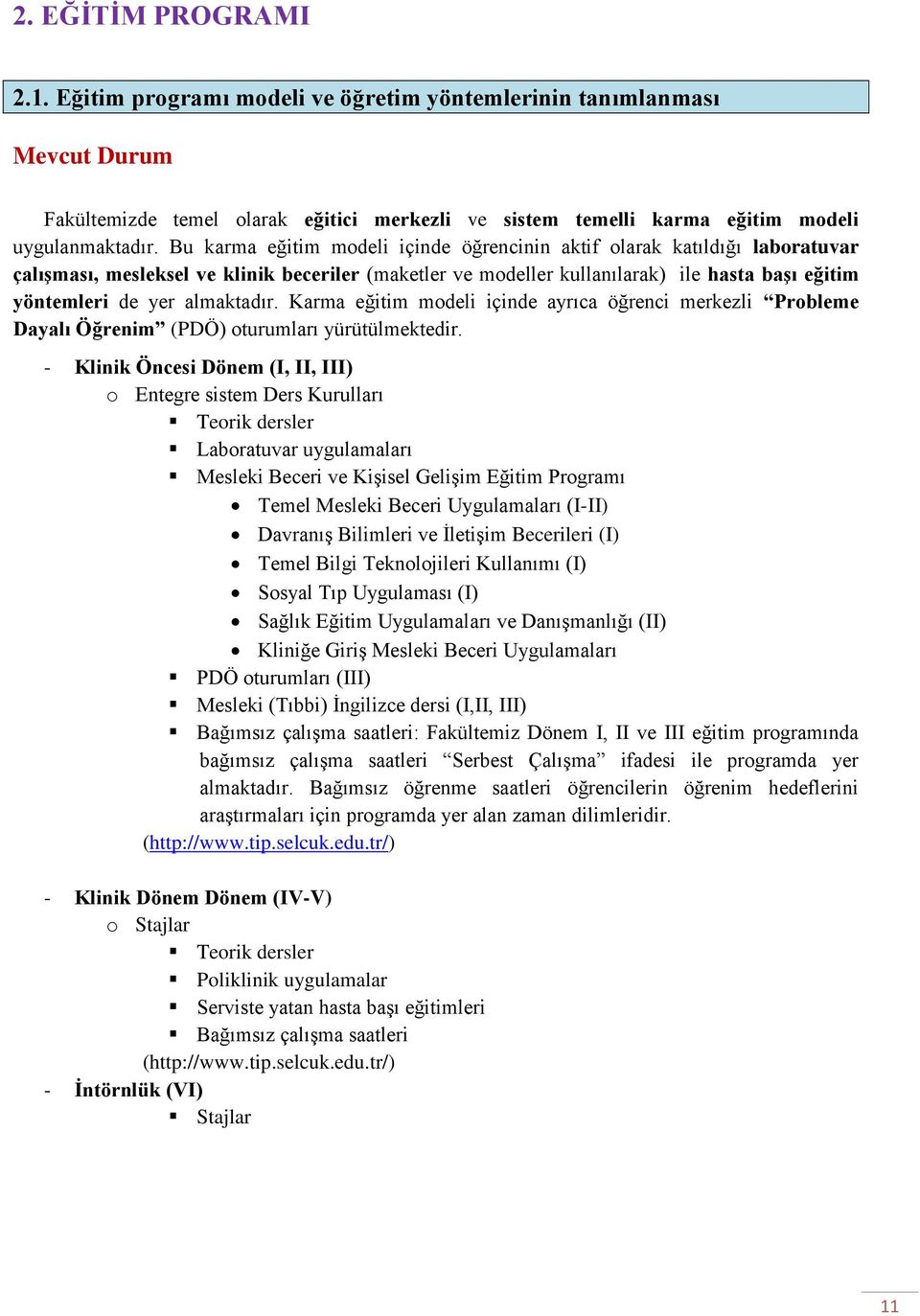 almaktadır. Karma eğitim modeli içinde ayrıca öğrenci merkezli Probleme Dayalı Öğrenim (PDÖ) oturumları yürütülmektedir.