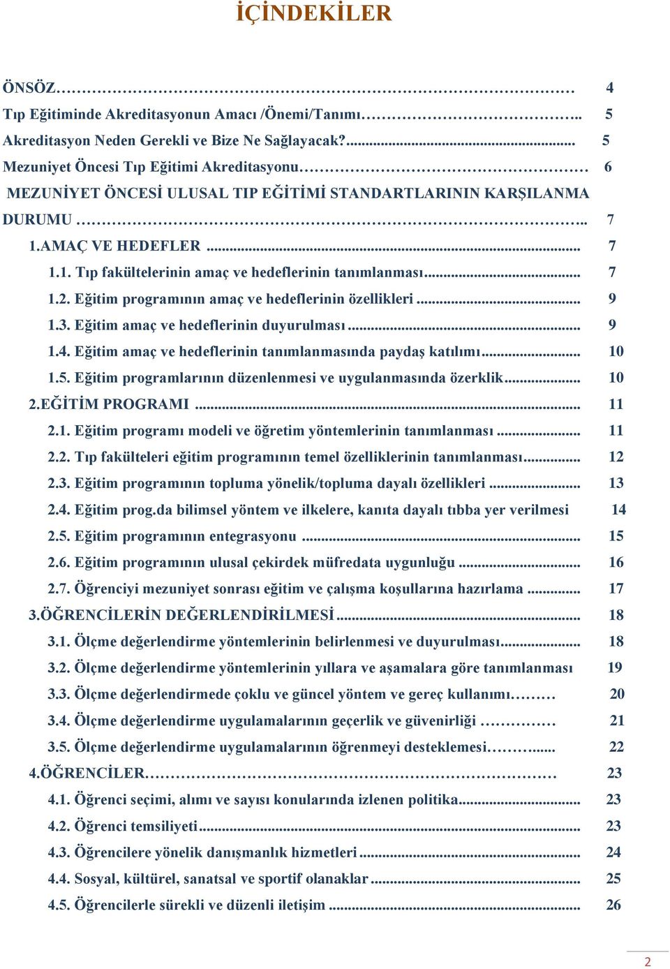 .. 7 1.2. Eğitim programının amaç ve hedeflerinin özellikleri... 9 1.3. Eğitim amaç ve hedeflerinin duyurulması... 9 1.4. Eğitim amaç ve hedeflerinin tanımlanmasında paydaş katılımı... 10 1.5.