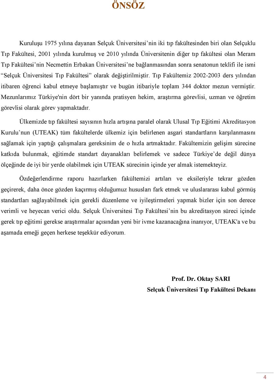 Tıp Fakültemiz 2002-2003 ders yılından itibaren öğrenci kabul etmeye başlamıştır ve bugün itibariyle toplam 344 doktor mezun vermiştir.