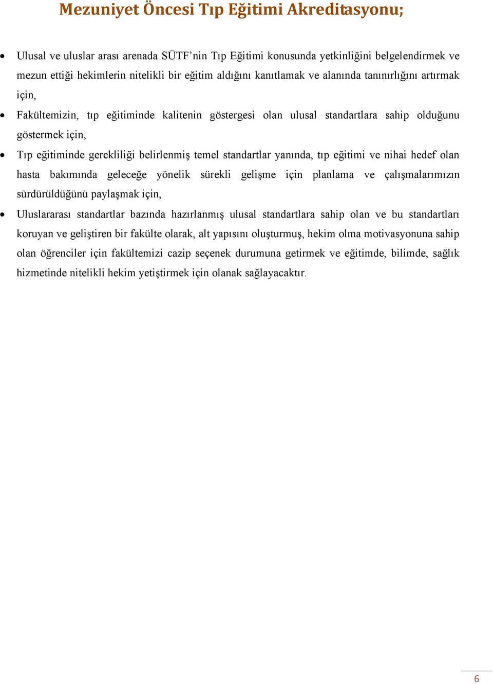 temel standartlar yanında, tıp eğitimi ve nihai hedef olan hasta bakımında geleceğe yönelik sürekli gelişme için planlama ve çalışmalarımızın sürdürüldüğünü paylaşmak için, Uluslararası standartlar