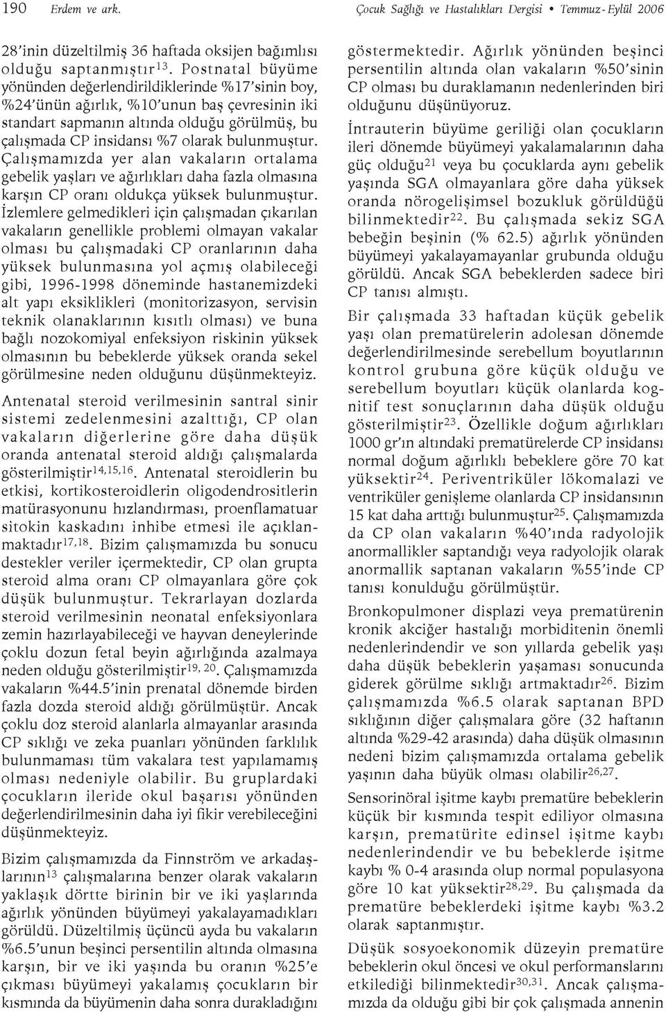 bulunmuştur. Çalışmamızda yer alan vakaların ortalama gebelik yaşları ve ağırlıkları daha fazla olmasına karşın CP oranı oldukça yüksek bulunmuştur.