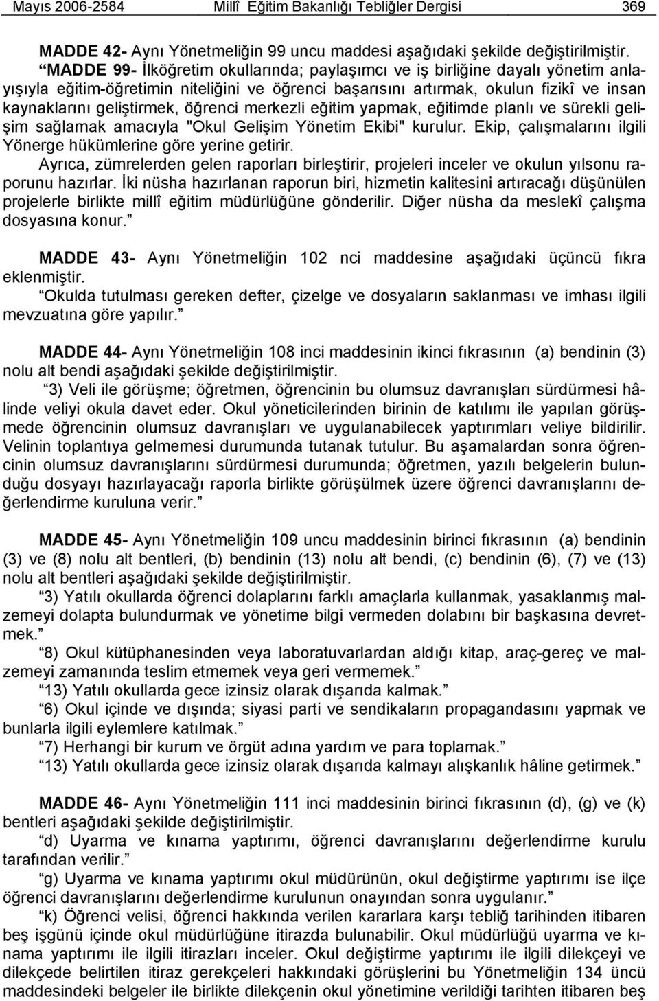 öğrenci merkezli eğitim yapmak, eğitimde planlı ve sürekli gelişim sağlamak amacıyla "Okul Gelişim Yönetim Ekibi" kurulur. Ekip, çalışmalarını ilgili Yönerge hükümlerine göre yerine getirir.