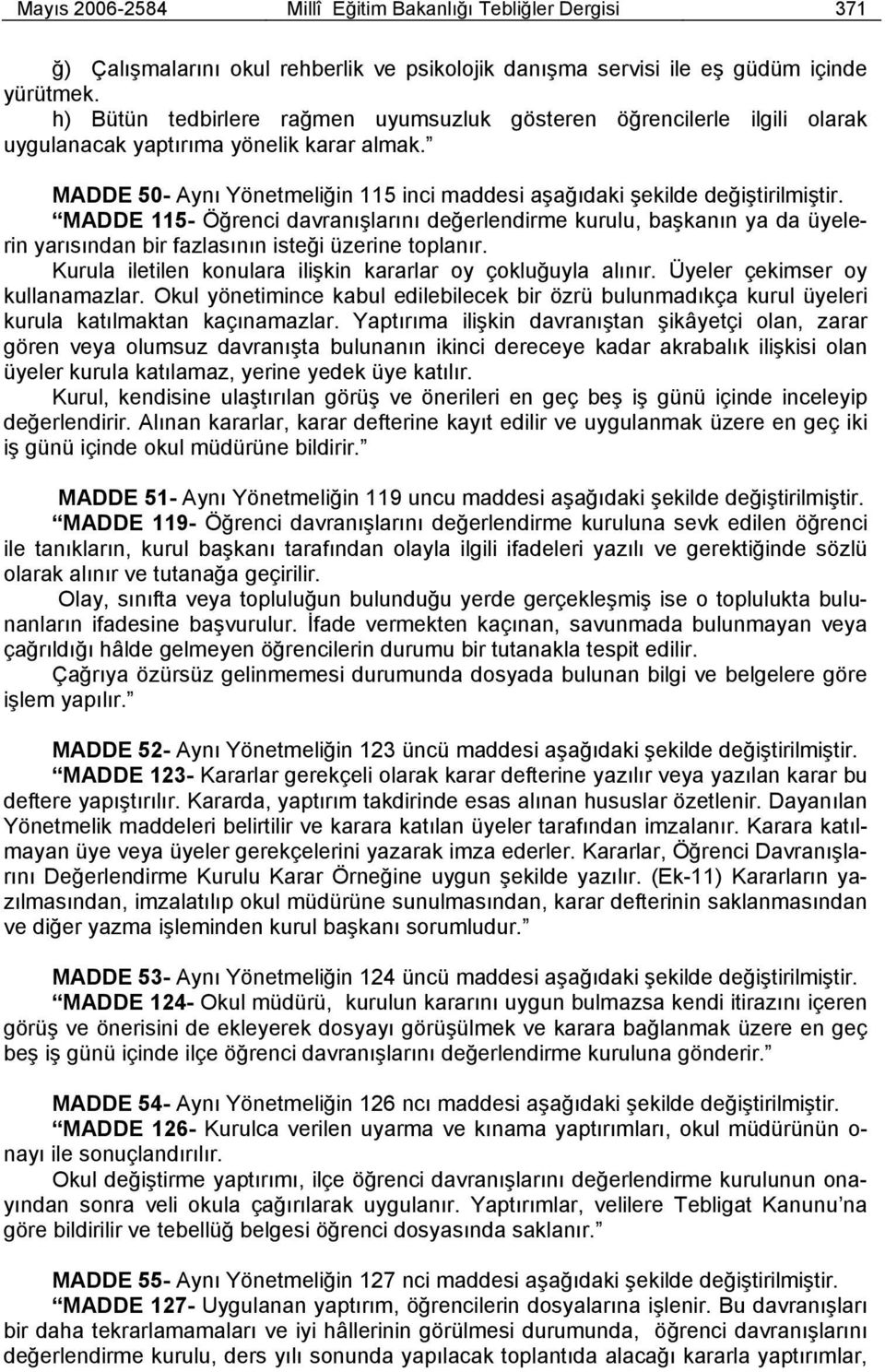 MADDE 115- Öğrenci davranışlarını değerlendirme kurulu, başkanın ya da üyelerin yarısından bir fazlasının isteği üzerine toplanır. Kurula iletilen konulara ilişkin kararlar oy çokluğuyla alınır.