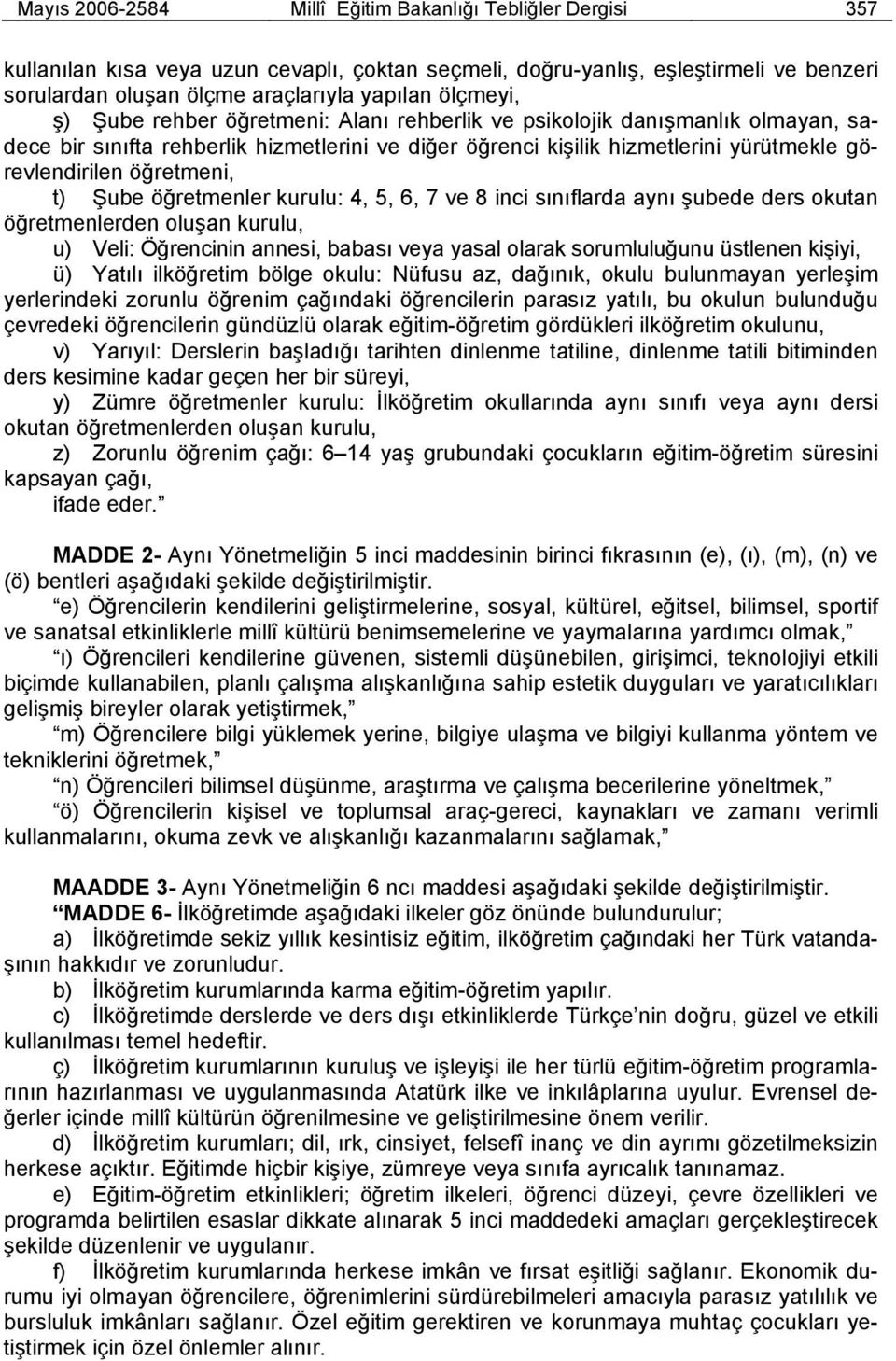 öğretmeni, t) Şube öğretmenler kurulu: 4, 5, 6, 7 ve 8 inci sınıflarda aynı şubede ders okutan öğretmenlerden oluşan kurulu, u) Veli: Öğrencinin annesi, babası veya yasal olarak sorumluluğunu