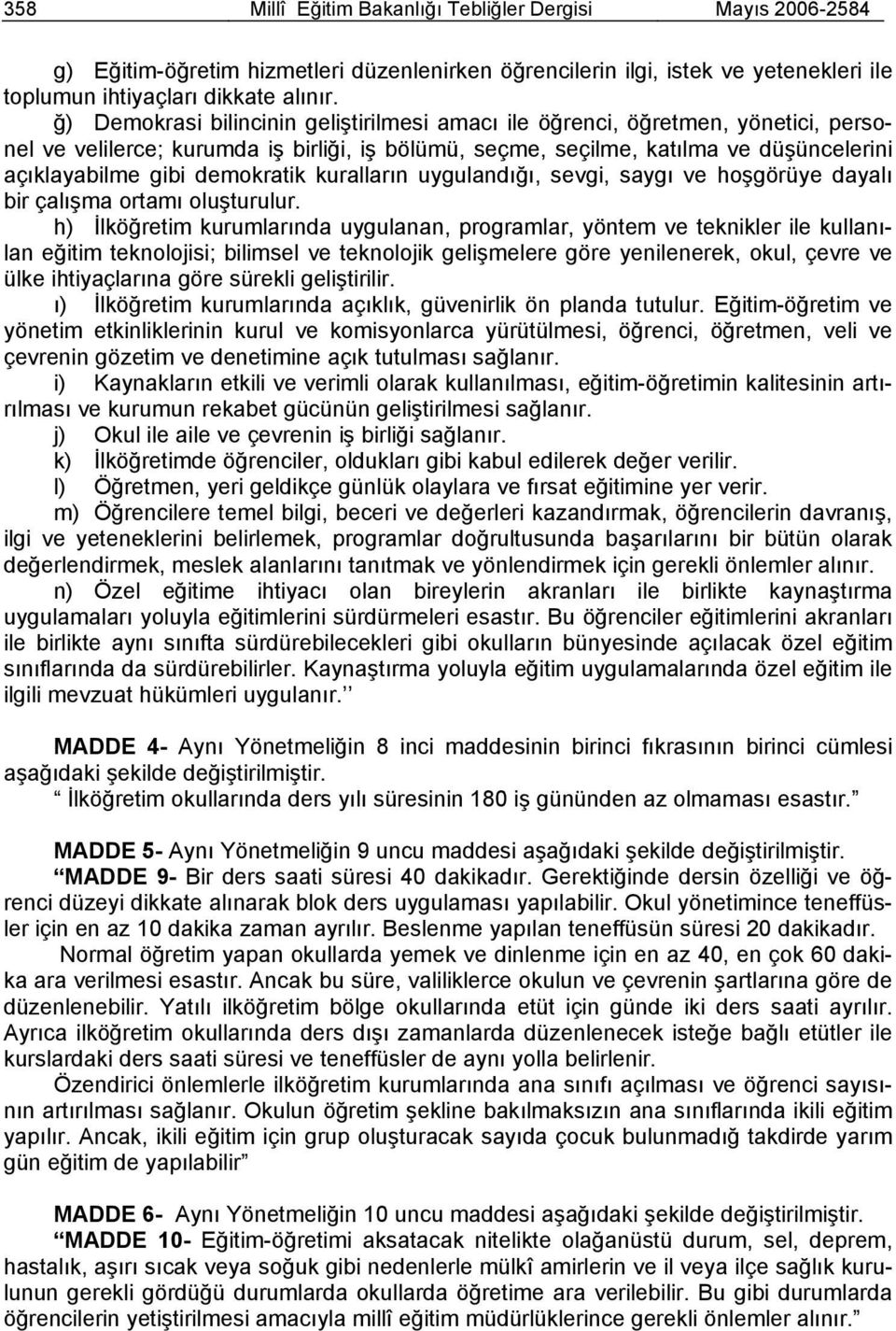 demokratik kuralların uygulandığı, sevgi, saygı ve hoşgörüye dayalı bir çalışma ortamı oluşturulur.