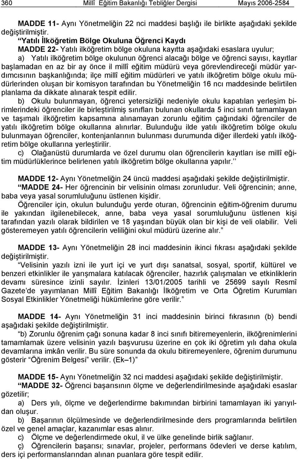 kayıtlar başlamadan en az bir ay önce il millî eğitim müdürü veya görevlendireceği müdür yardımcısının başkanlığında; ilçe millî eğitim müdürleri ve yatılı ilköğretim bölge okulu müdürlerinden oluşan