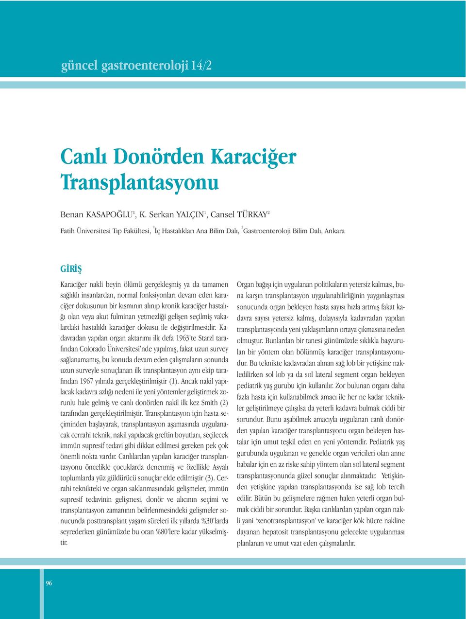 sağlıklı insanlardan, normal fonksiyonları devam eden karaciğer dokusunun bir kısmının alınıp kronik karaciğer hastalığı olan veya akut fulminan yetmezliği gelişen seçilmiş vakalardaki hastalıklı