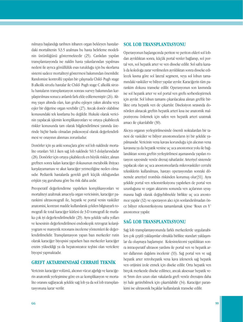 Randomize kontrollü yapılan bir çalışmada Child- Pugh stage B alkolik sirozlu hastalar ile Child- Pugh stage C alkolik sirozlu hastaların transplantasyon sonrası survey bakımından karşılaştırılması