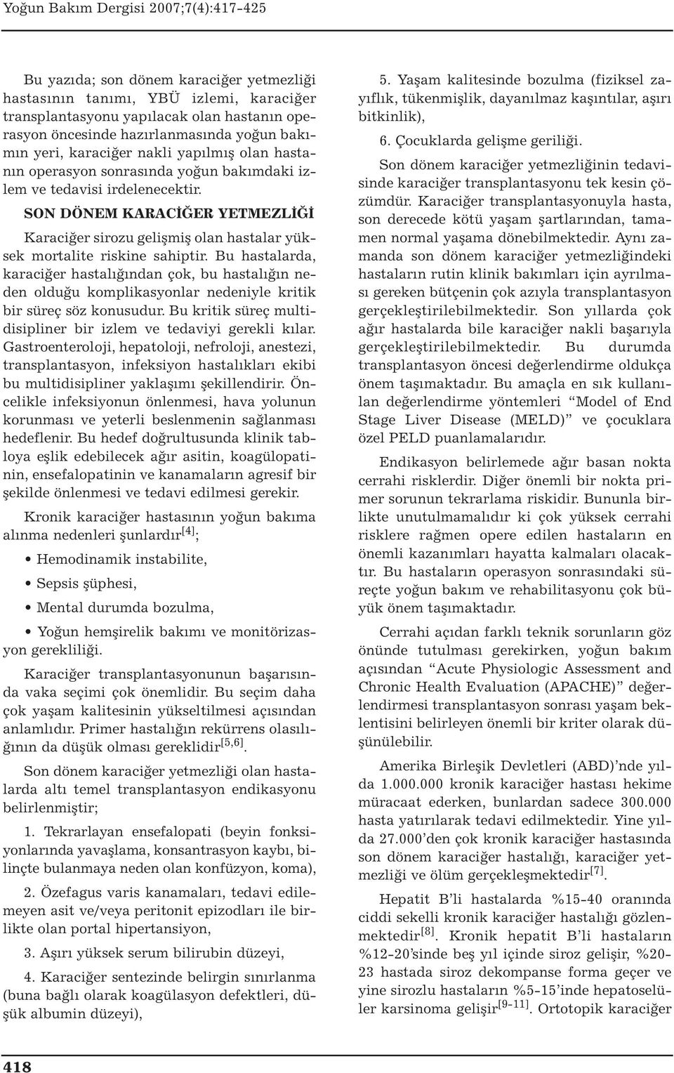 Bu hastalarda, karaciğer hastalığından çok, bu hastalığın neden olduğu komplikasyonlar nedeniyle kritik bir süreç söz konusudur. Bu kritik süreç multidisipliner bir izlem ve tedaviyi gerekli kılar.