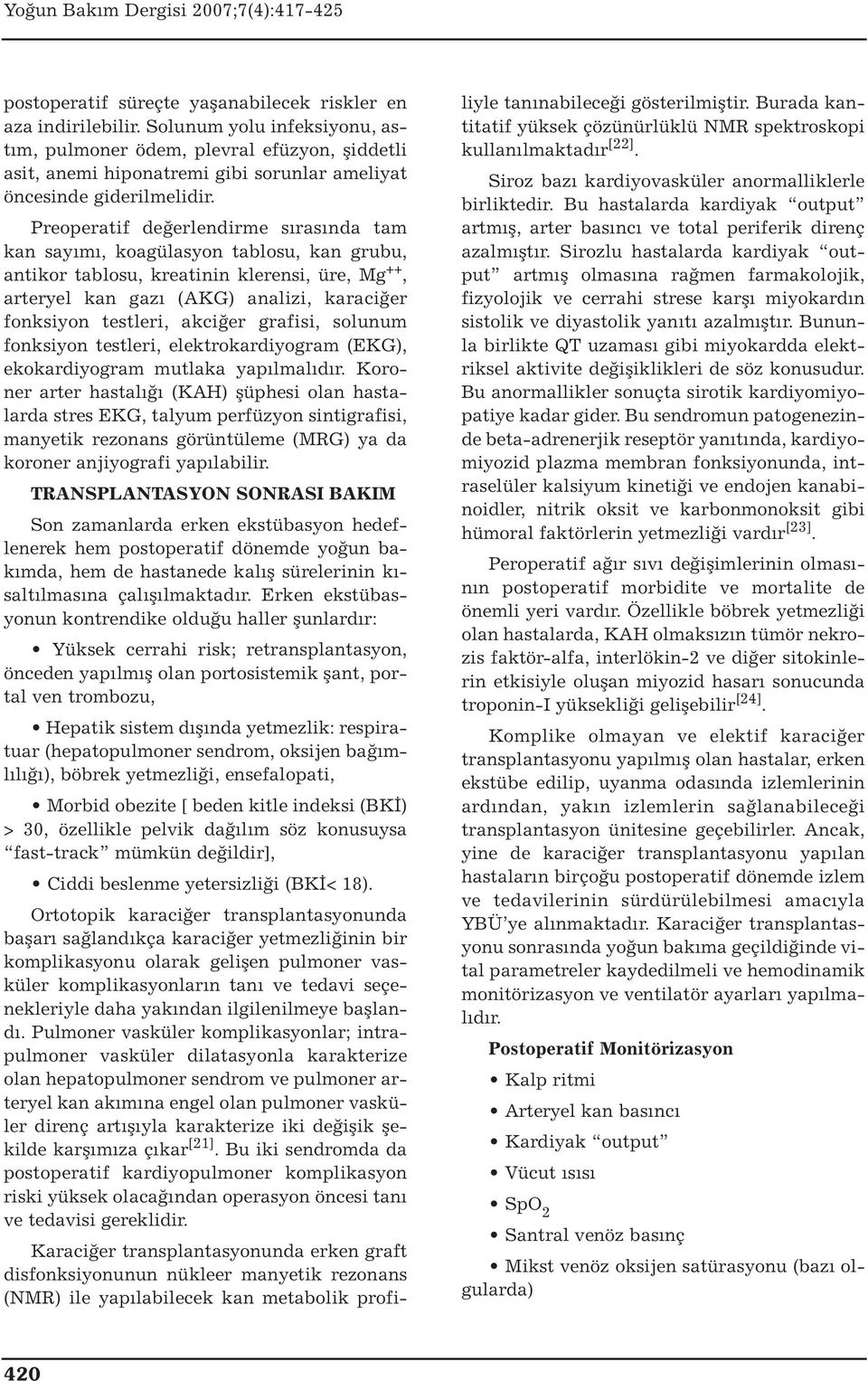 Preoperatif değerlendirme sırasında tam kan sayımı, koagülasyon tablosu, kan grubu, antikor tablosu, kreatinin klerensi, üre, Mg ++, arteryel kan gazı (AKG) analizi, karaciğer fonksiyon testleri,