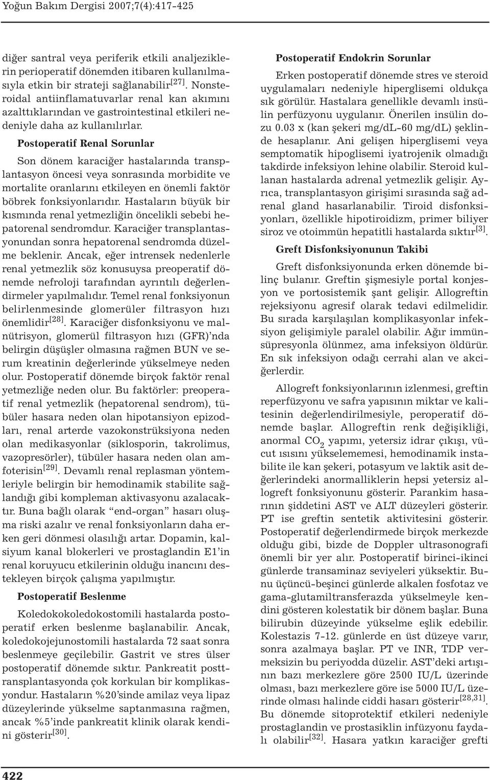 Postoperatif Renal Sorunlar Son dönem karaciğer hastalarında transplantasyon öncesi veya sonrasında morbidite ve mortalite oranlarını etkileyen en önemli faktör böbrek fonksiyonlarıdır.