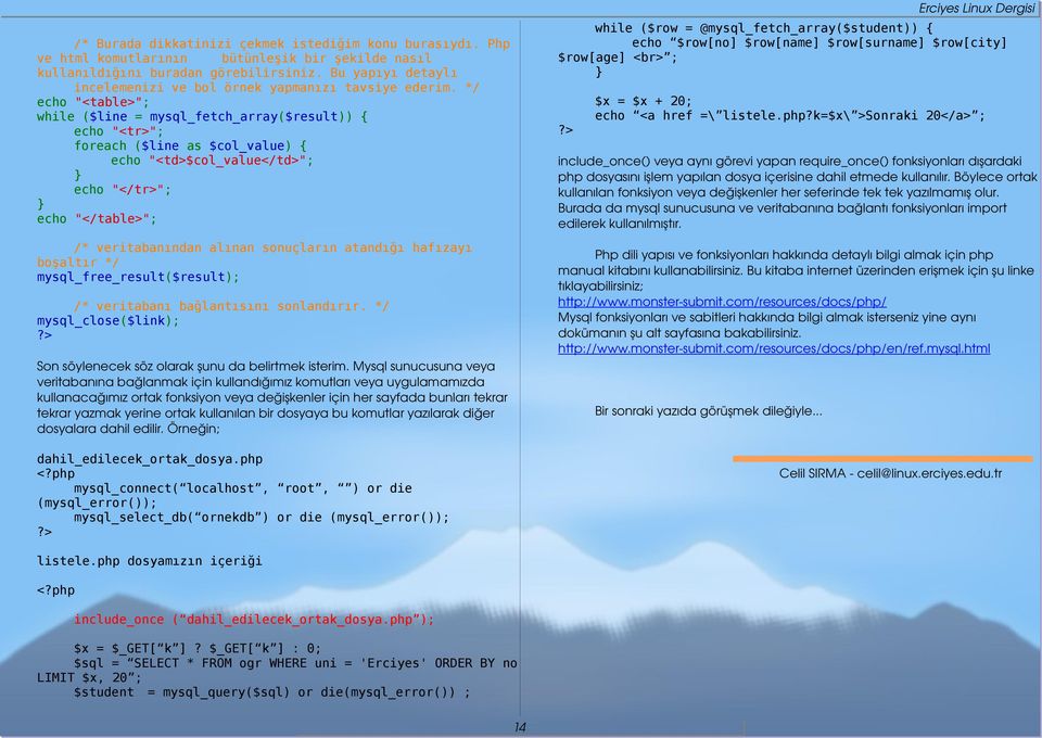 */ echo "<table>"; while ($line = mysql_fetch_array($result)) { echo "<tr>"; foreach ($line as $col_value) { echo "<td>$col_value</td>"; echo "</tr>"; echo "</table>"; $x = $x + 20; echo <a href =\