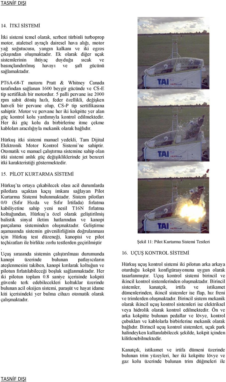 PT6A-68-T motoru Pratt & Whitney Canada tarafından sağlanan 1600 beygir gücünde ve CS-E tip sertifikalı bir motordur.