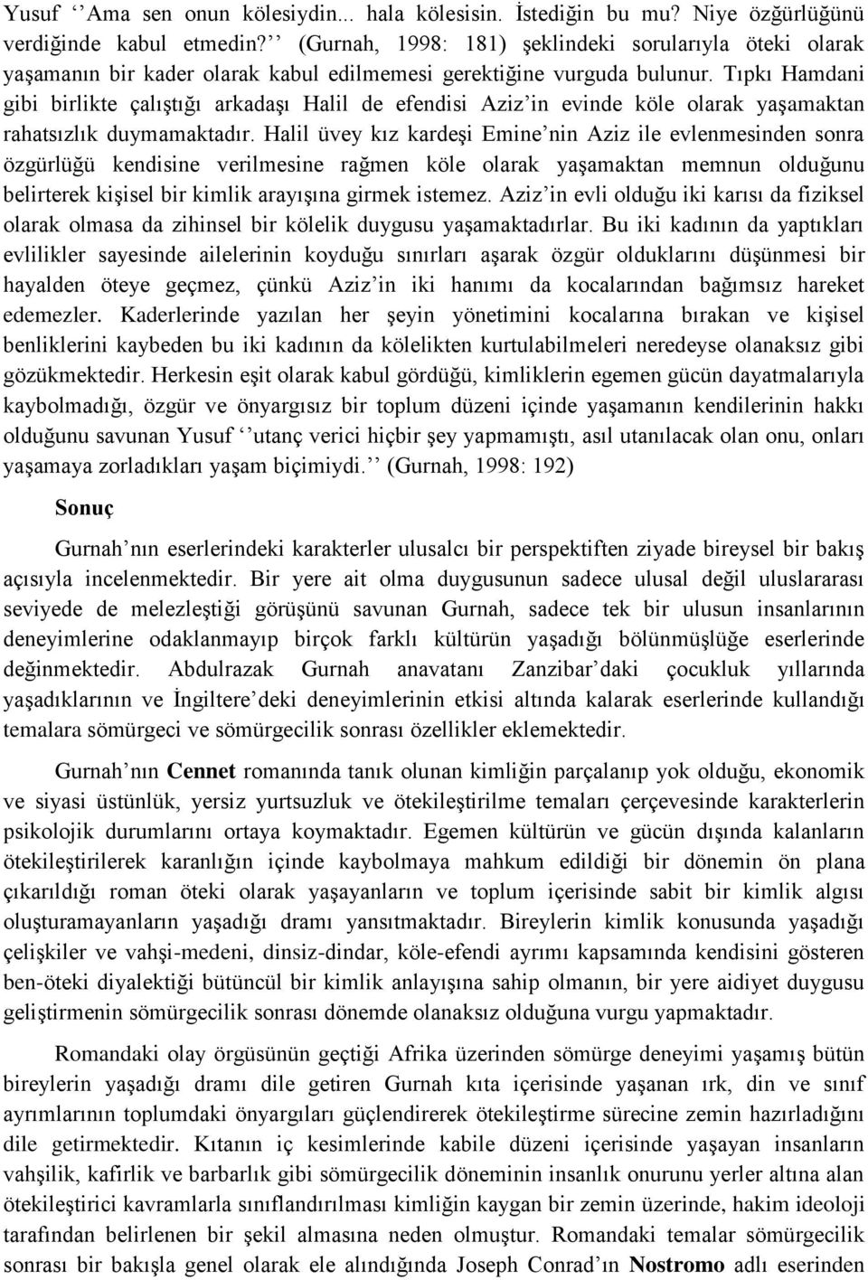 Tıpkı Hamdani gibi birlikte çalıştığı arkadaşı Halil de efendisi Aziz in evinde köle olarak yaşamaktan rahatsızlık duymamaktadır.