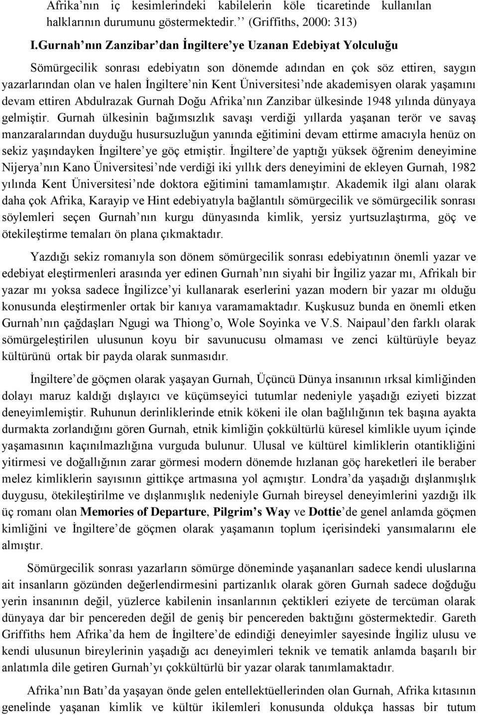 Üniversitesi nde akademisyen olarak yaşamını devam ettiren Abdulrazak Gurnah Doğu Afrika nın Zanzibar ülkesinde 1948 yılında dünyaya gelmiştir.