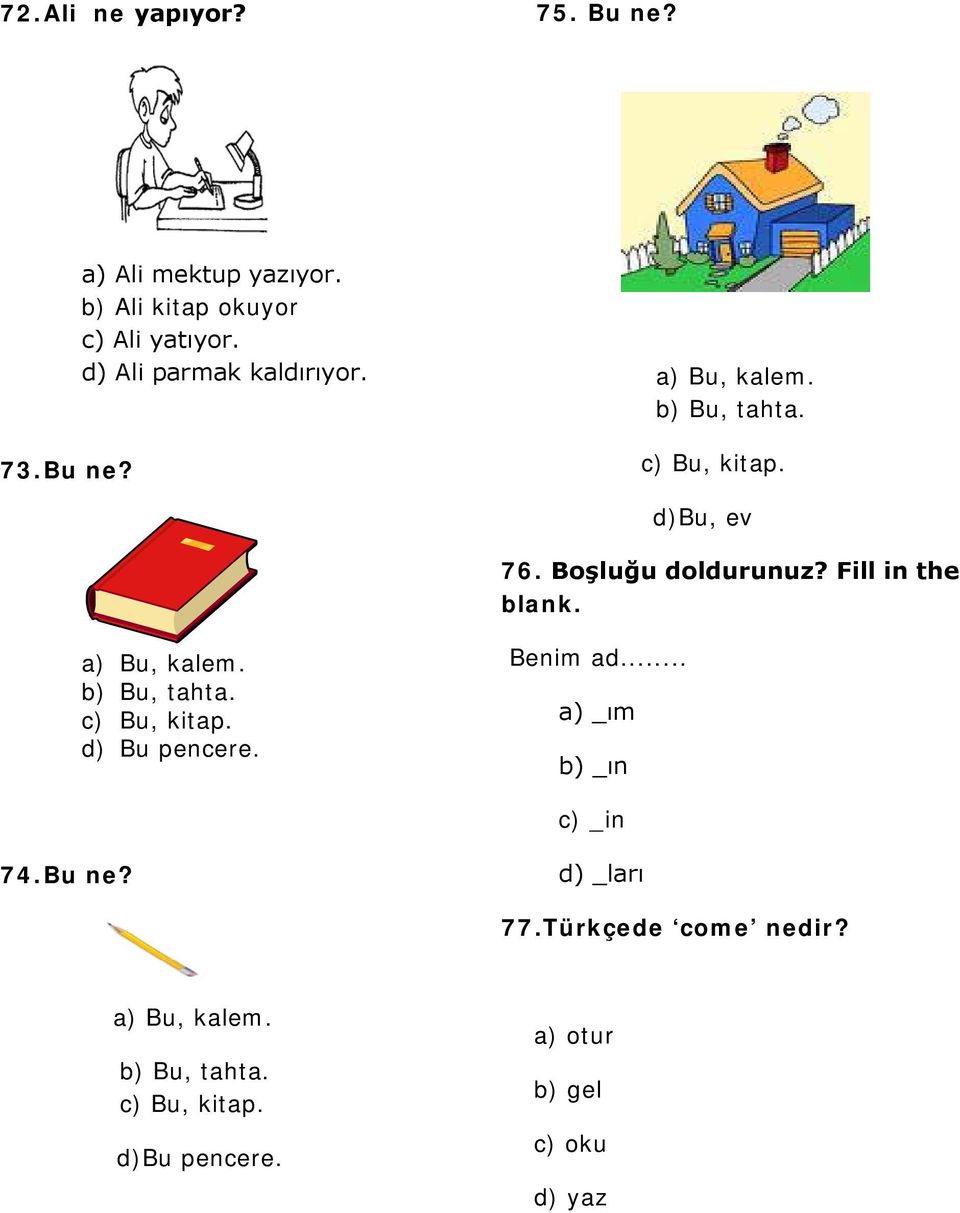 Fill in the blank. a) Bu, kalem. b) Bu, tahta. c) Bu, kitap. d) Bu pencere. Benim ad... a) _ım b) _ın c) _in 74.