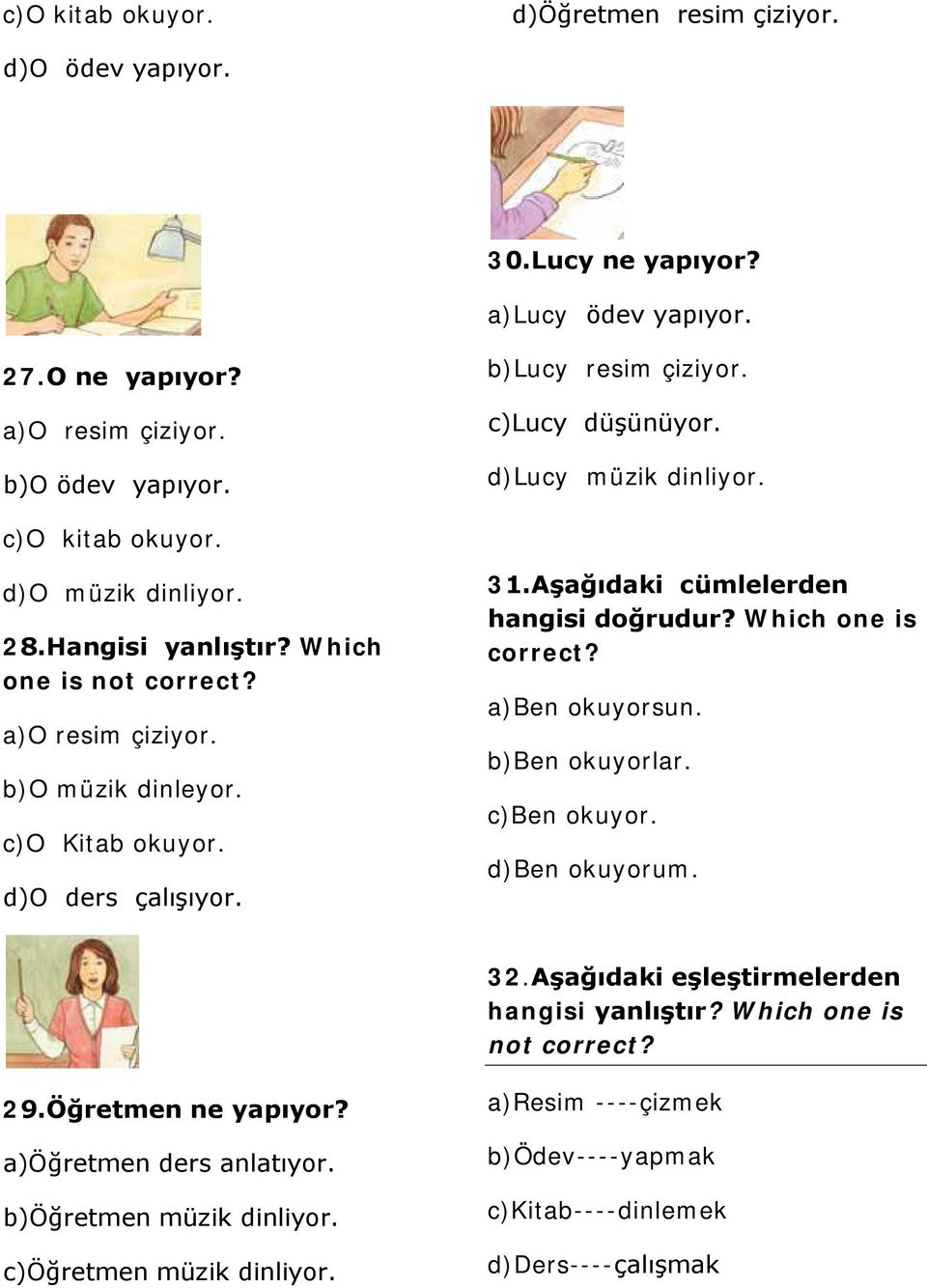 d)o ders çalışıyor. 31.Aşağıdaki cümlelerden hangisi doğrudur? Which one is correct? a)ben okuyorsun. b)ben okuyorlar. c)ben okuyor. d)ben okuyorum. 32.