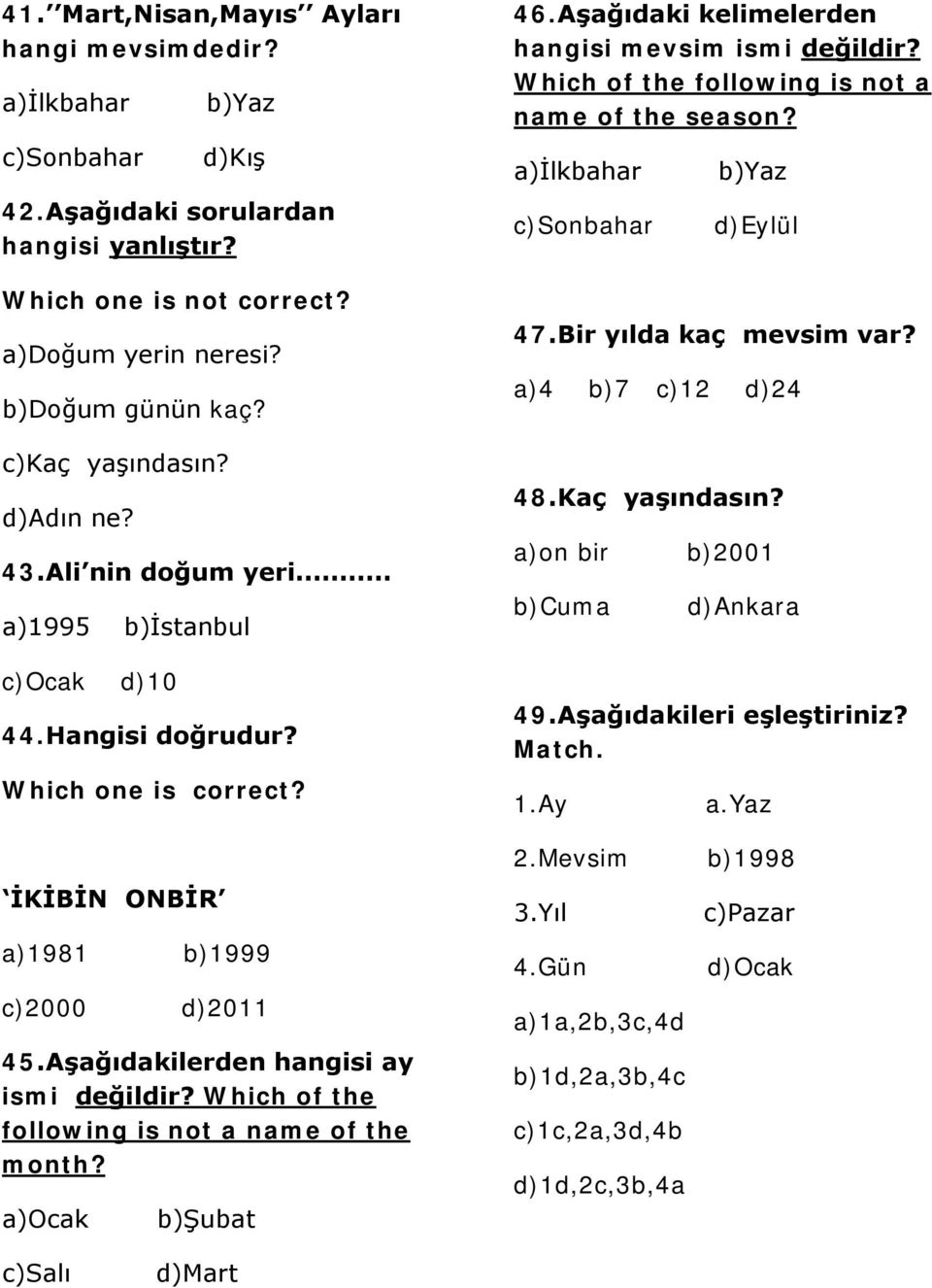 Aşağıdakilerden hangisi ay ismi değildir? Which of the following is not a name of the month? a)ocak b)şubat 46.Aşağıdaki kelimelerden hangisi mevsim ismi değildir?