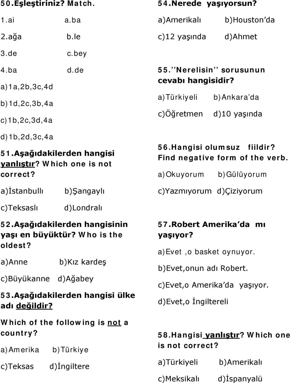 Find negative form of the verb. a)okuyorum b)gülüyorum a)istanbullı c)teksaslı b)şangaylı d)londralı c)yazmıyorum d)çiziyorum 52.Aşağıdakilerden hangisinin yaşı en büyüktür? Who is the oldest?