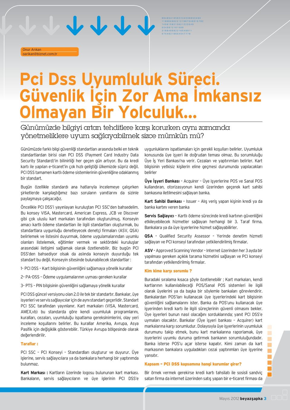 Günümüzde farklı bilgi güvenliği standartları arasında belki en teknik standartlardan birisi olan PCI DSS (Payment Card Industry Data Security Standard) in bilinirliği her geçen gün artıyor.