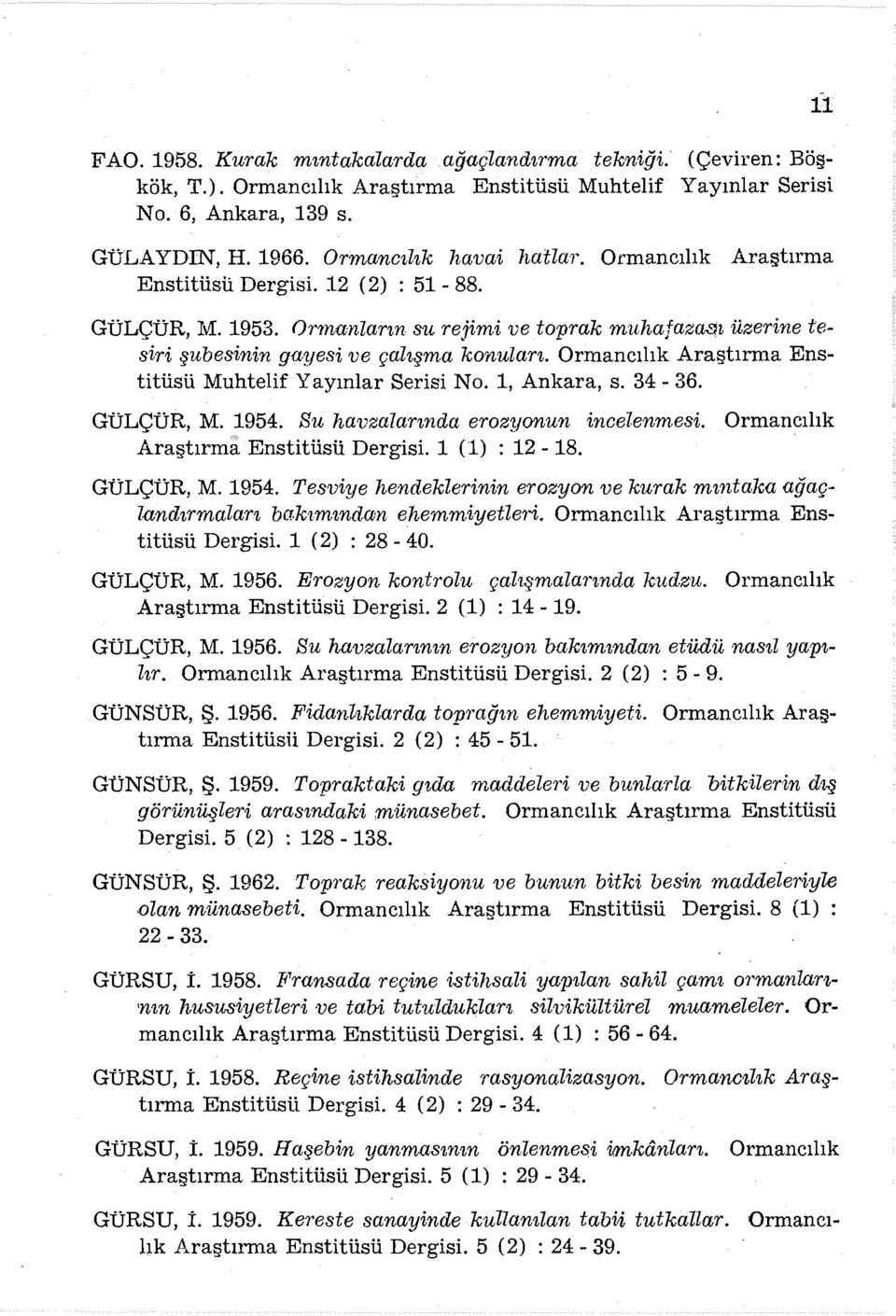 Ormancılık Araştırma Enstitüsü Muhtelif Yayınlar Serisi No. 1, Ankara, s. 34-36. GüLÇüR, M. 1954. Su havzalarında erozyonun incelenmesi. Ormancılık Araştırma Enstitüsü Dergisi. 1 (1) : 12-18.