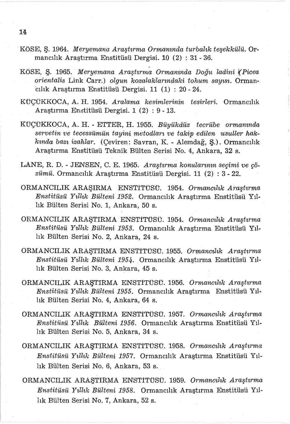 Araştırma En:;titüsü Dergisi. ı (2) : 9- ı3. Aralama leesimlerinin tesirleri.. Ormancılık KüÇüKKOCA, A. H. - ETTER, H. ı955.