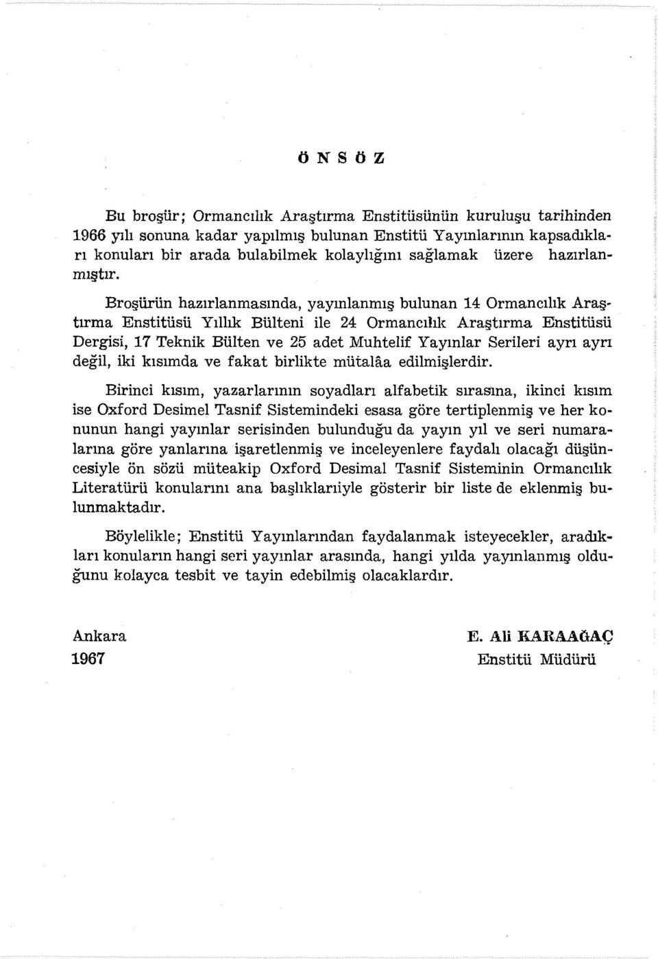 Broşürün hazırlanmasında, yayınlanmış bulunan 14 Ormancılık Araş~ tırma Enstitüsü Yıllık Bülteni ile 24 Ormancılık Araştırma Enstitüsü Dergisi, 17 Teknik Bülten ve 25 adet Muhtelif Yayınlar Serileri