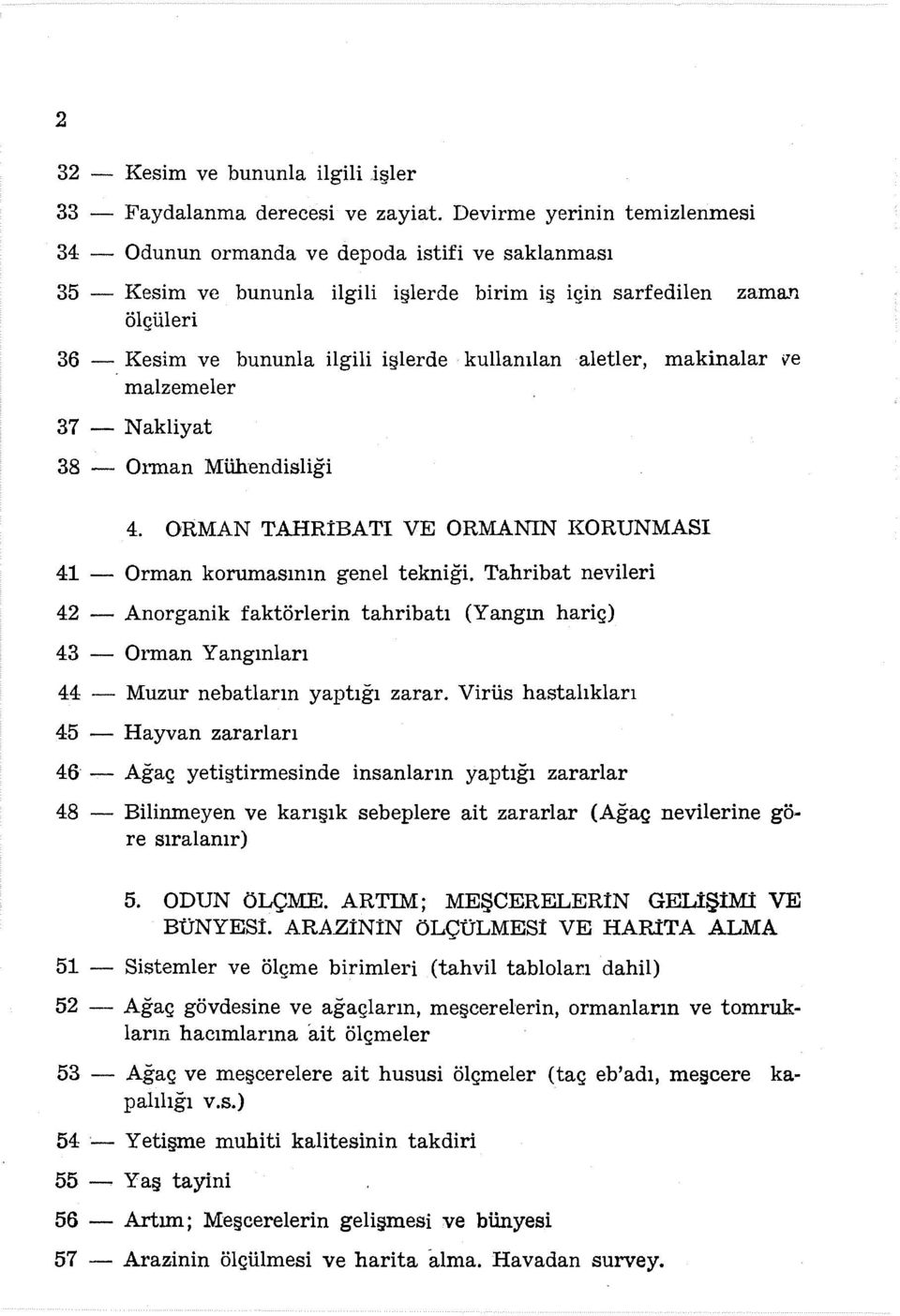 kullanılan aletler, makinalar ve malzemeler 37 - Nakliyat 38 - Orman Mühendisliği 4. ORMAN TAHR!BATI VE ORMANIN KORUNMASI 41 - Orman korumasının genel tekniği.