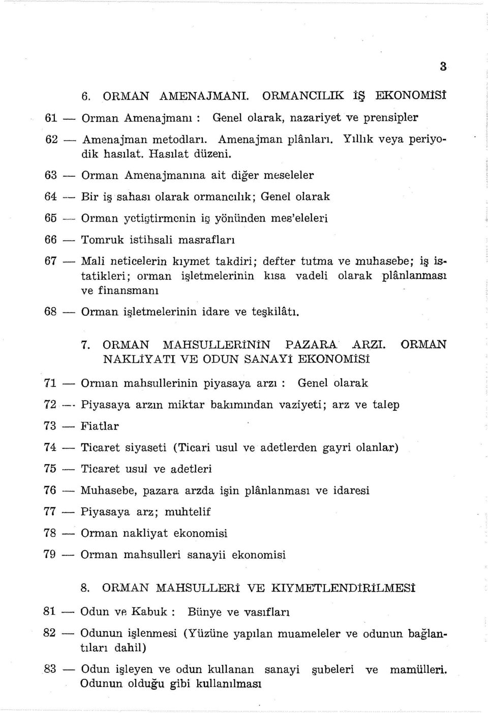 kıyınet takdiri; defter tutma ve muhasebe; ış ıstatikleri; orman işletmelerinin kısa vadeli olarak planlanması ve finansmanı 68 - Orman işletmelerinin idare ve teşkilatı. 3 7.