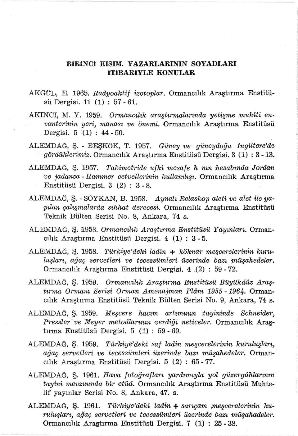 Güney ve güneydoğu ingiltere'de gördüklerirniz. Ormancılık Araştırma Enstitüsü Dergisi. 3 (1) : 3-13. ALEMDAG, Ş. 1957.