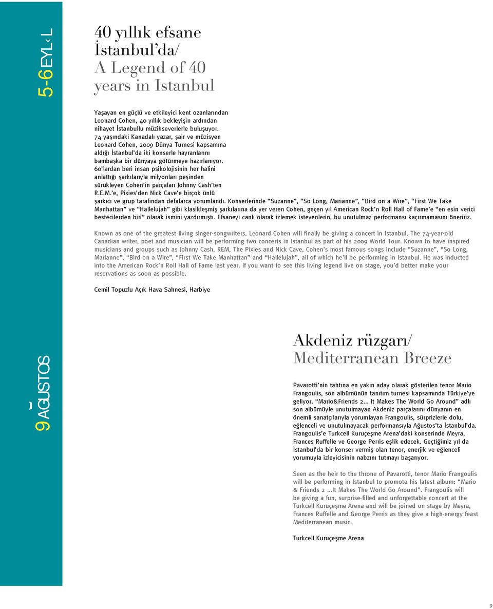 74 yaşındaki Kanadalı yazar, şair ve müzisyen Leonard Cohen, 2009 Dünya Turnesi kapsamına aldığı İstanbul da iki konserle hayranlarını bambaşka bir dünyaya götürmeye hazırlanıyor.