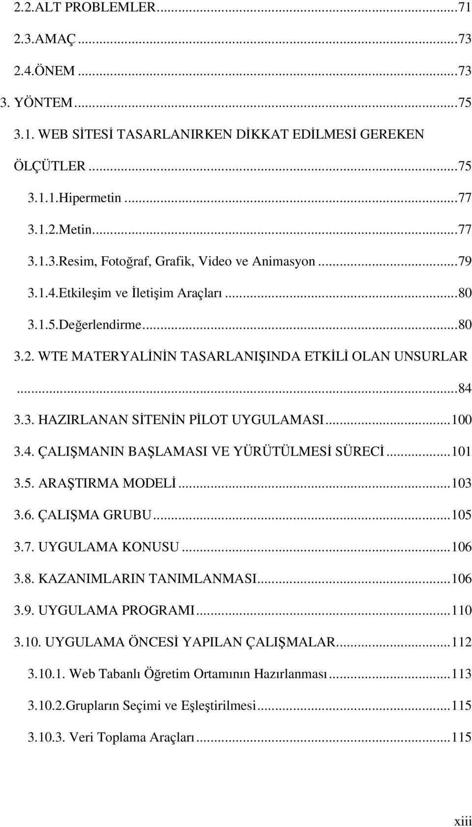 ..101 3.5. ARAŞTIRMA MODELĐ...103 3.6. ÇALIŞMA GRUBU...105 3.7. UYGULAMA KONUSU...106 3.8. KAZANIMLARIN TANIMLANMASI...106 3.9. UYGULAMA PROGRAMI...110 3.10. UYGULAMA ÖNCESĐ YAPILAN ÇALIŞMALAR...112 3.