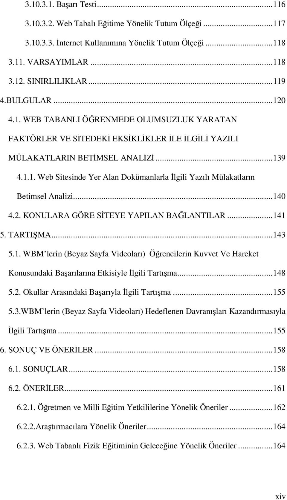 ..140 4.2. KONULARA GÖRE SĐTEYE YAPILAN BAĞLANTILAR...141 5. TARTIŞMA...143 5.1. WBM lerin (Beyaz Sayfa Videoları) Öğrencilerin Kuvvet Ve Hareket Konusundaki Başarılarına Etkisiyle Đlgili Tartışma.