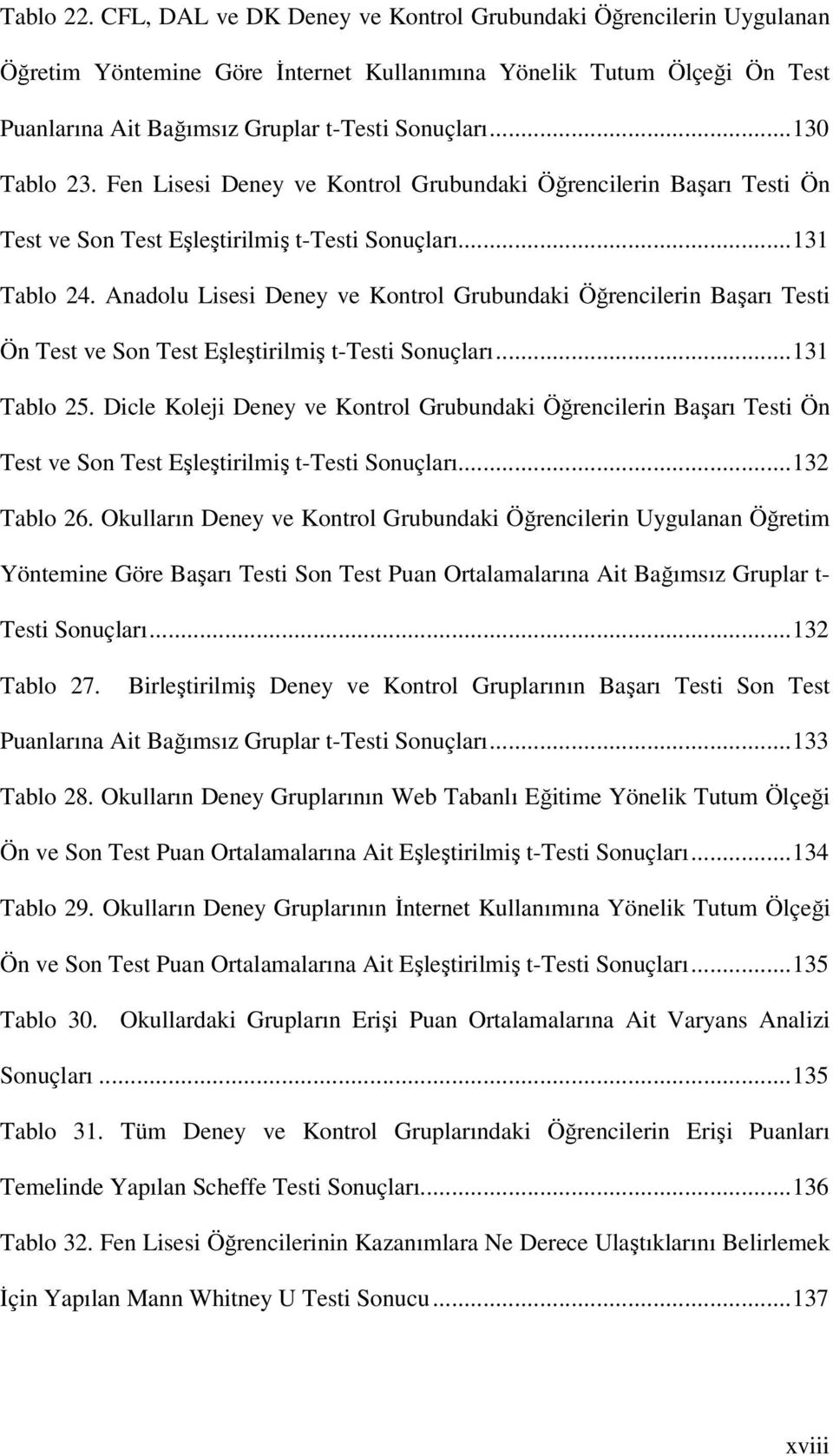 Anadolu Lisesi Deney ve Kontrol Grubundaki Öğrencilerin Başarı Testi Ön Test ve Son Test Eşleştirilmiş t-testi Sonuçları...131 Tablo 25.