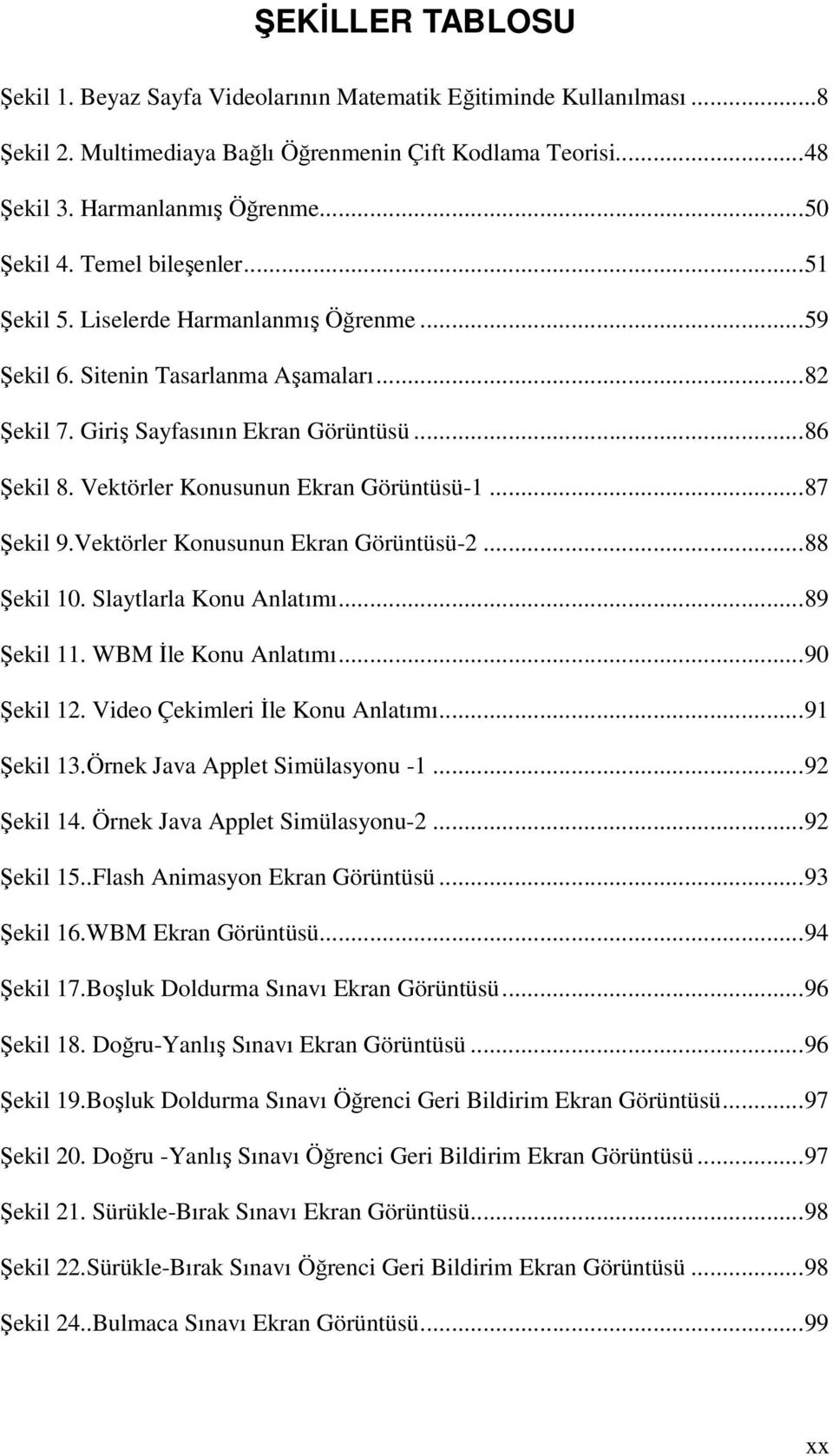 Vektörler Konusunun Ekran Görüntüsü-1...87 Şekil 9.Vektörler Konusunun Ekran Görüntüsü-2...88 Şekil 10. Slaytlarla Konu Anlatımı...89 Şekil 11. WBM Đle Konu Anlatımı...90 Şekil 12.