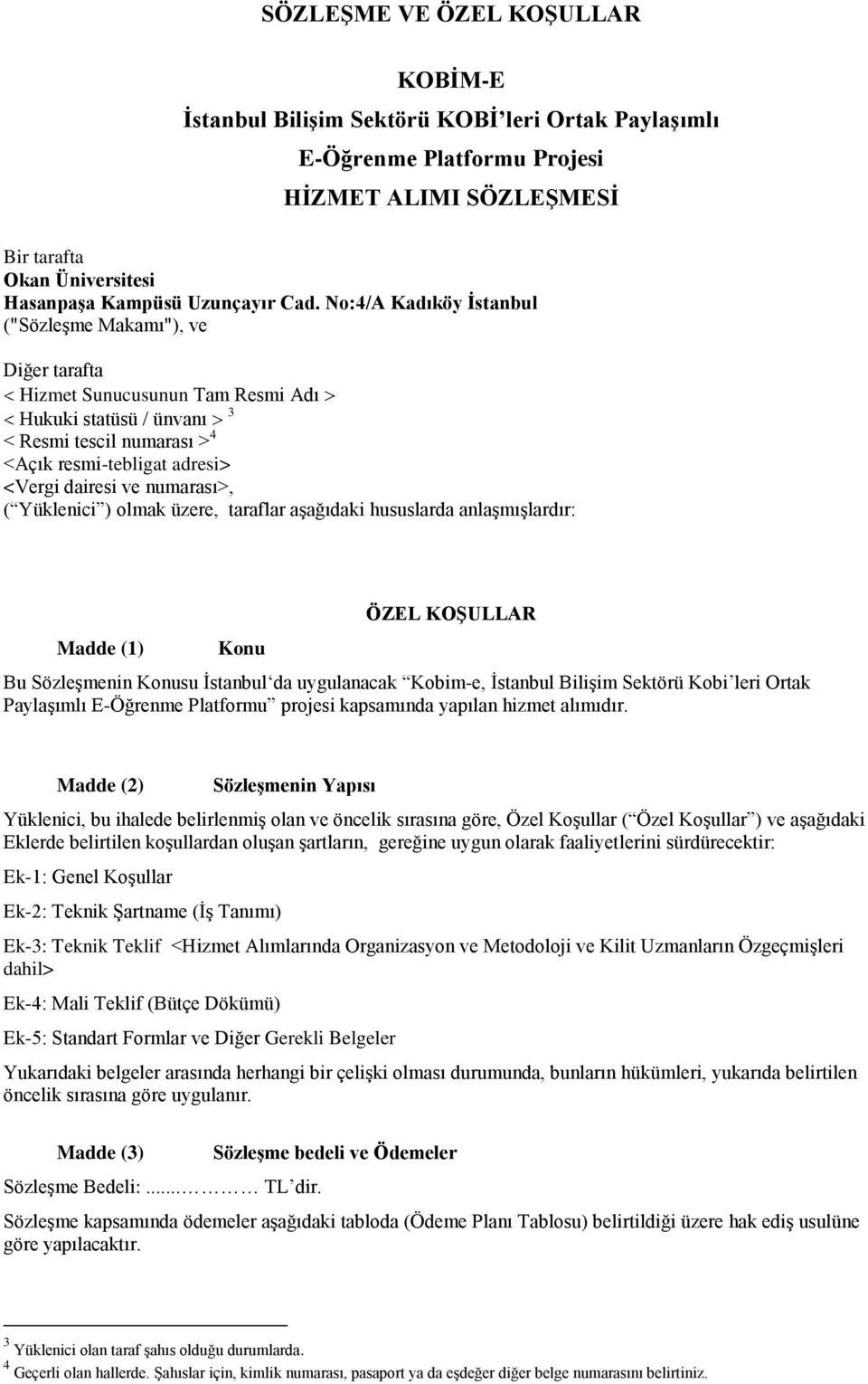 numarası>, ( Yüklenici ) olmak üzere, taraflar aģağıdaki hususlarda anlaģmıģlardır: Madde (1) Konu ÖZEL KOġULLAR Bu SözleĢmenin Konusu Ġstanbul da uygulanacak Kobim-e, Ġstanbul BiliĢim Sektörü Kobi