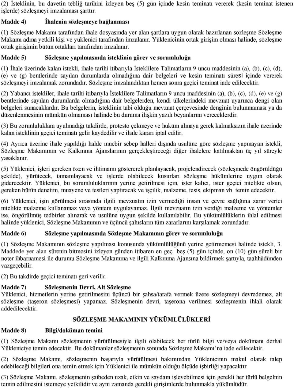 imzalanır. Yüklenicinin ortak giriģim olması halinde, sözleģme ortak giriģimin bütün ortakları tarafından imzalanır.